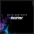 Akif Sarikaya - Matter