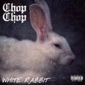 Chop Chop - White Rabbit (Explicit)