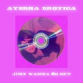 Ayesha Erotica、Ayesha Auciello - Just Wanna Go Out (Explicit)