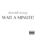 Slowed King - Wait a Minute! Slowed