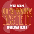 Wig Wam、Tungevaag - Do Ya Wanna Taste It