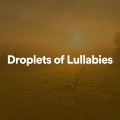 Droplets of Lullabies