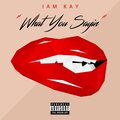 IamKay - What You Sayin' (Explicit)