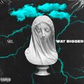 Way Bigger (Explicit)