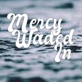 Mercy Waded In