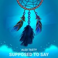 Alex Tasty - Supposed to Say