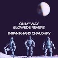 Chaudhry、imran khan - ON MY WAY (Slowed & Reverb)
