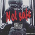 Tripp James - Not Safe (Explicit)