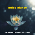 Ruido Blanco: La Mente Y El Espiritu En Paz