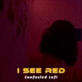 Confusled Lofi - I See Red (SlowedandReverb)