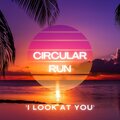 Circular Run - 'I Look At You'