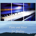 Baby Lullabies Music、Binaural Boy、Binaural Bob - Relaxation: Piano and River for Healing - 1 Hour