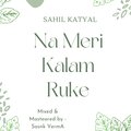 Sahil Katyal - Na Meri Kalam Ruke