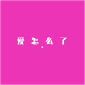 噪 - 爱怎么了
