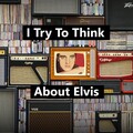 I Try to Think About Elvis