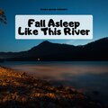Fall Asleep Like This River