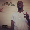 J-Black - Out the Mud