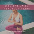 Meditation to Heal Your Heart - Soft Meditation Music