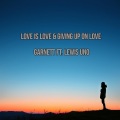 Lewis Uno、Garnett - Love Is Love & Giving Up on Love (feat. Lewis Uno)