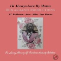 Abbie、Diyo Matalo、Dub Ashanti Productions、Jmee、Walkerton - I'll Always Love My Mama (feat. Walkerton Jmee Abbie & Diyo Matalo)