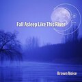 Nature Collective、River Sleep Aid、Brown Noise Sounds - Brown Noise, Sleeping Water