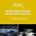 Noise Spa、Nature Recordings、River Sound Therapy - (Loopable) Pure Soothing Streams, White Noise