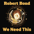 Robert Bond - We Need This