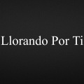 Llorando - Llorando Por Ti