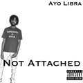 Ayo Libra - Not Attached (Explicit)