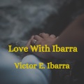 Victor E. Ibarra - Love with Ibarra