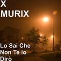 X MURIX - Lo Sai Che Non Te lo Dirò