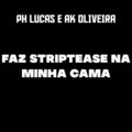PH LUCAS - FAZ STRIPTEASE NA MINHA CAMA, JOGA ESSA RABETA NA MINHA DIREÇÃO PIR4NHA - VERSÃO RJ (Explicit)