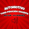 DJ Daddy、MC GW - AUTOMOTIVO TOMA PIROCADA VIOLENTA (Explicit)