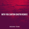 Indiana Team - With You (AntonIshutinRemix)