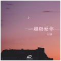 大浪 - 超级爱你
