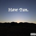 HAVE FUN (Explicit)