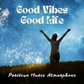 Good Vibes Good Life - Positive Music Atmosphere