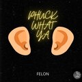 Felon - Phuck what ya heard (Explicit)