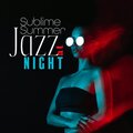 Sublime Summer Jazz at Night (Smooth Jazz for Warm Nights, Positive Vibrations with Sublime Jazz Songs, Summer Time with Jazzy Vibes)
