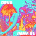 DRIIA - Imma Be (Explicit)