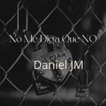 Daniel JM - No Me Diga Que No