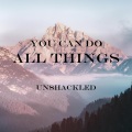 Unshackled - You Can Do All Things
