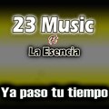 23 Music、La Esencia - Ya paso tu tiempo