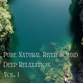 Rivers and Streams、Sleep Repeat、Easy Listening Instrumental Music - Pure Natural River Sound Deep Relaxation Vol. 1 - 3 Hours