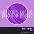 Club Madness - Wasting Angels