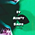 It Aint Safe (Explicit)