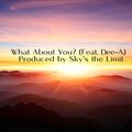 Dee-A、Sky's The Limit - What About You? (feat. Sky's the Limit)