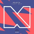 Selecta - I Can't Wait