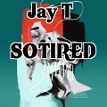 Jay T - SOTIRED
