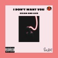 I DON'T WANT YOU (feat. AxR)(Explicit)